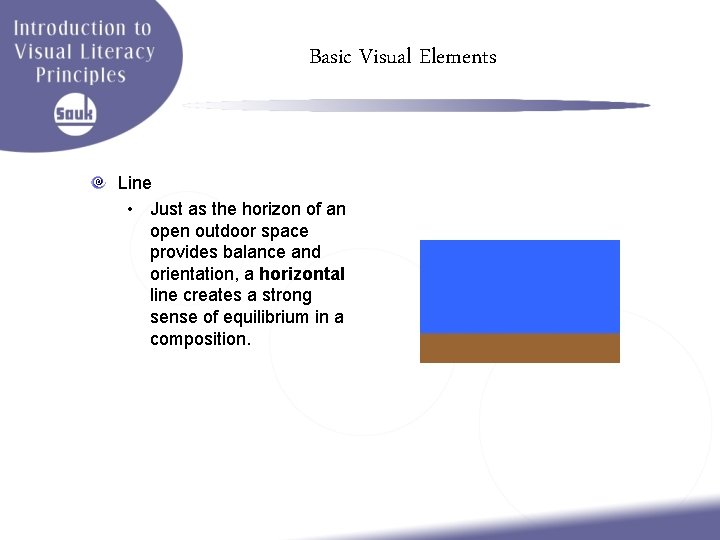 Basic Visual Elements Line • Just as the horizon of an open outdoor space