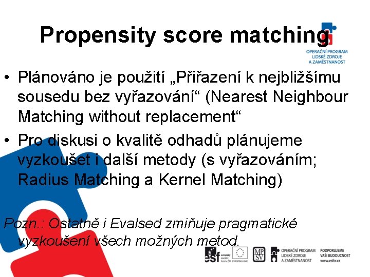 Propensity score matching • Plánováno je použití „Přiřazení k nejbližšímu sousedu bez vyřazování“ (Nearest