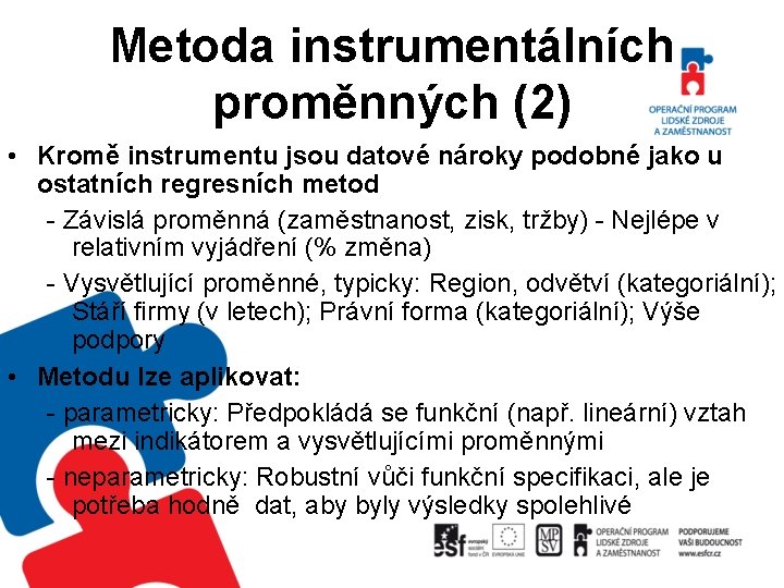 Metoda instrumentálních proměnných (2) • Kromě instrumentu jsou datové nároky podobné jako u ostatních