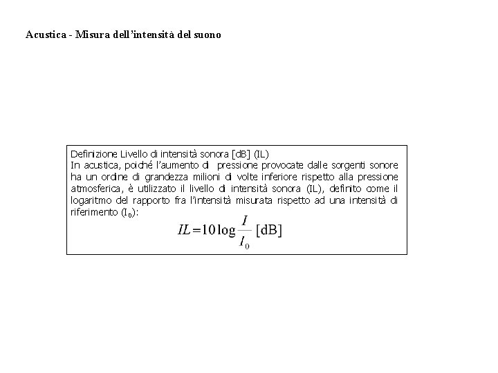 Acustica - Misura dell’intensità del suono Definizione Livello di intensità sonora [d. B] (IL)