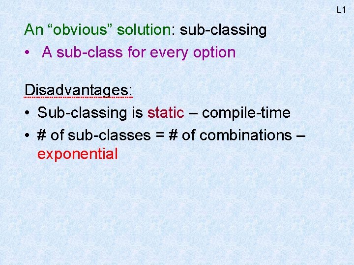 L 1 An “obvious” solution: sub-classing • A sub-class for every option Disadvantages: •