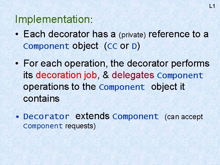 L 1 Implementation: • Each decorator has a (private) reference to a Component object