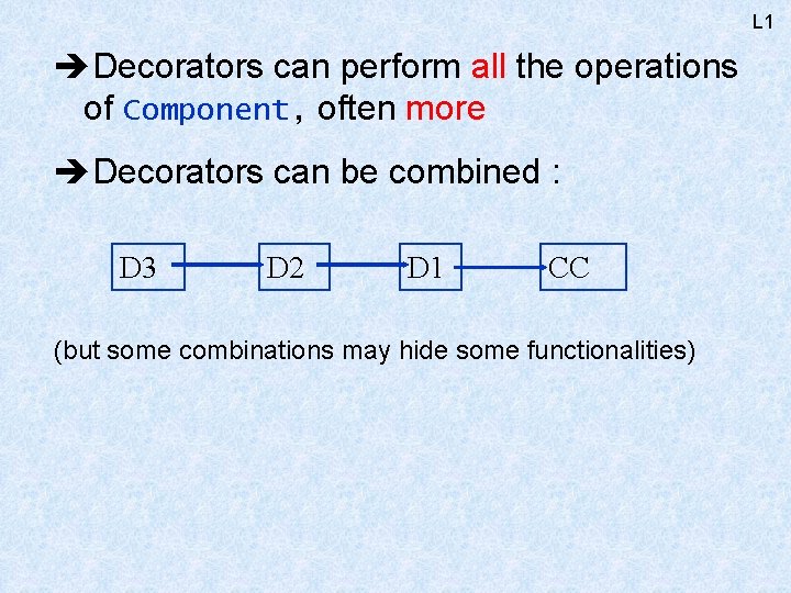 L 1 Decorators can perform all the operations of Component, often more Decorators can