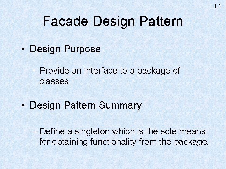 L 1 Facade Design Pattern • Design Purpose • Provide an interface to a