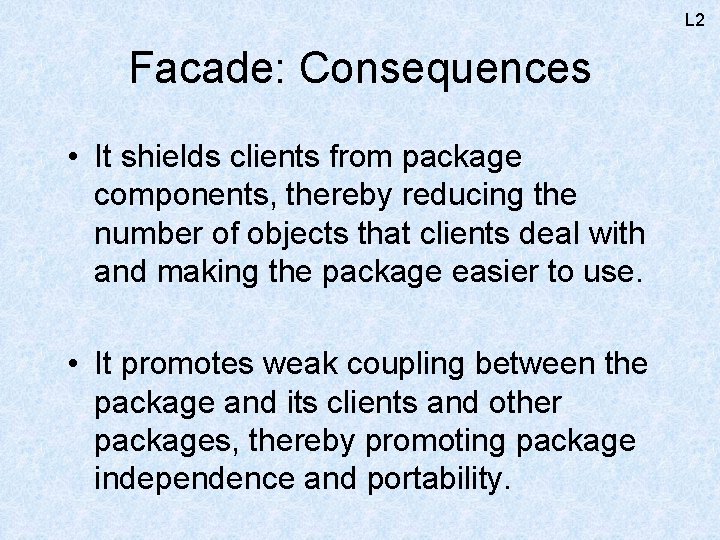 L 2 Facade: Consequences • It shields clients from package components, thereby reducing the