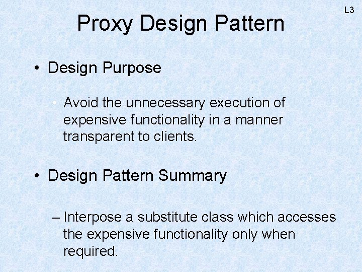 Proxy Design Pattern • Design Purpose • Avoid the unnecessary execution of expensive functionality