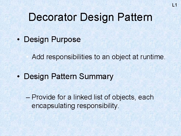 L 1 Decorator Design Pattern • Design Purpose • Add responsibilities to an object