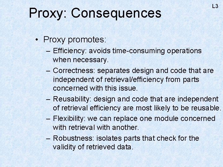 Proxy: Consequences L 3 • Proxy promotes: – Efficiency: avoids time-consuming operations when necessary.