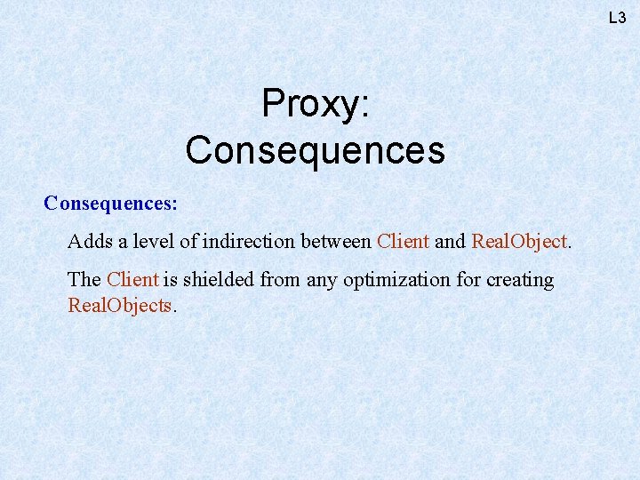 L 3 Proxy: Consequences: Adds a level of indirection between Client and Real. Object.