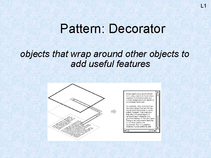 L 1 Pattern: Decorator objects that wrap around other objects to add useful features