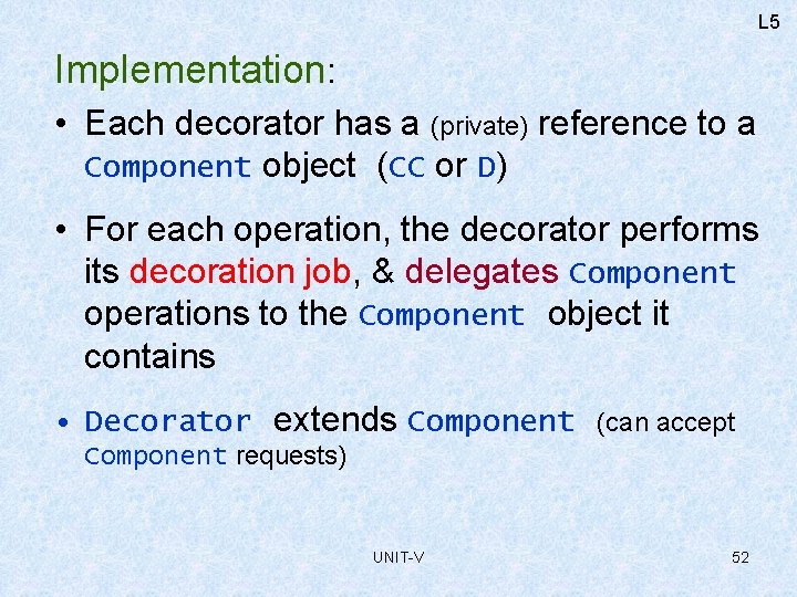 L 5 Implementation: • Each decorator has a (private) reference to a Component object