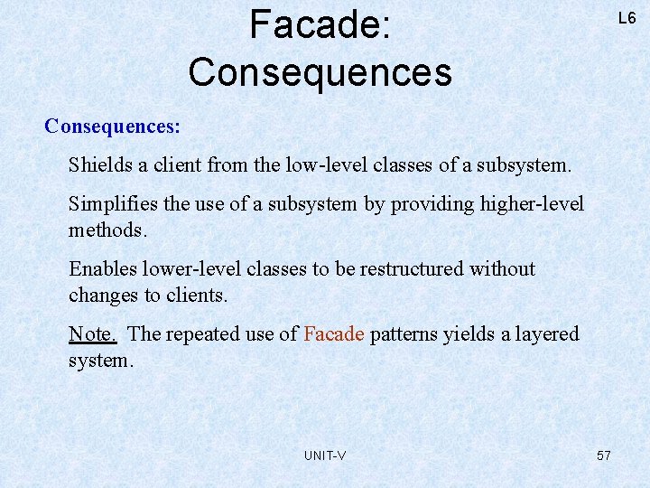 Facade: Consequences L 6 Consequences: Shields a client from the low-level classes of a