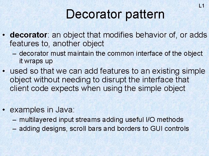 Decorator pattern L 1 • decorator: an object that modifies behavior of, or adds