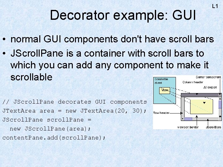 Decorator example: GUI L 1 • normal GUI components don't have scroll bars •