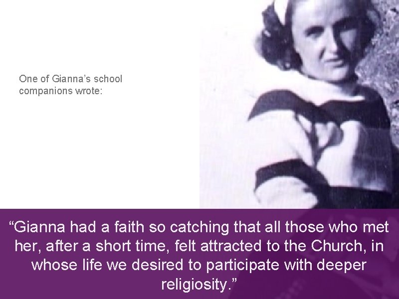 One of Gianna’s school companions wrote: “Gianna had a faith so catching that all