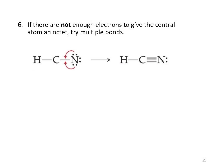 6. If there are not enough electrons to give the central atom an octet,