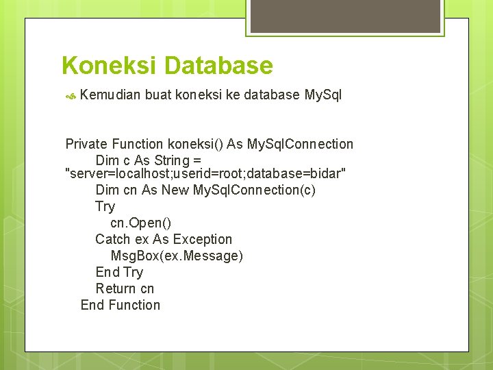 Koneksi Database Kemudian buat koneksi ke database My. Sql Private Function koneksi() As My.