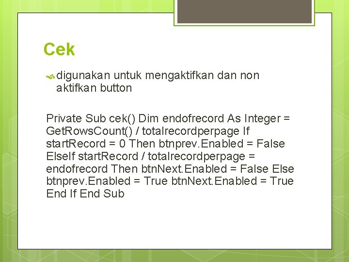 Cek digunakan untuk mengaktifkan dan non aktifkan button Private Sub cek() Dim endofrecord As