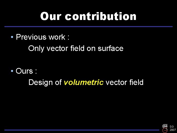 Our contribution • Previous work : Only vector field on surface • Ours :