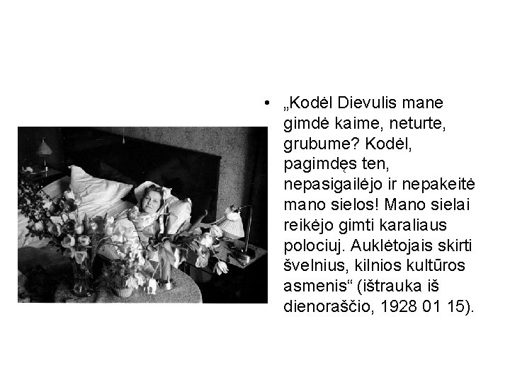  • „Kodėl Dievulis mane gimdė kaime, neturte, grubume? Kodėl, pagimdęs ten, nepasigailėjo ir