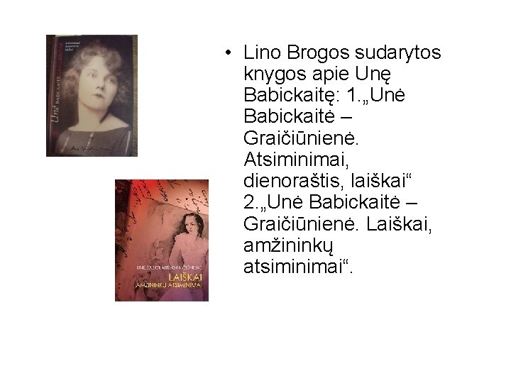  • Lino Brogos sudarytos knygos apie Unę Babickaitę: 1. „Unė Babickaitė – Graičiūnienė.