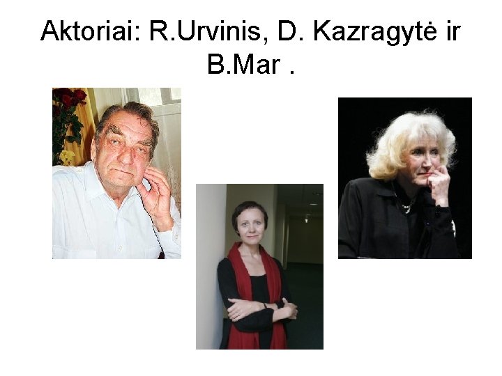 Aktoriai: R. Urvinis, D. Kazragytė ir B. Mar. 