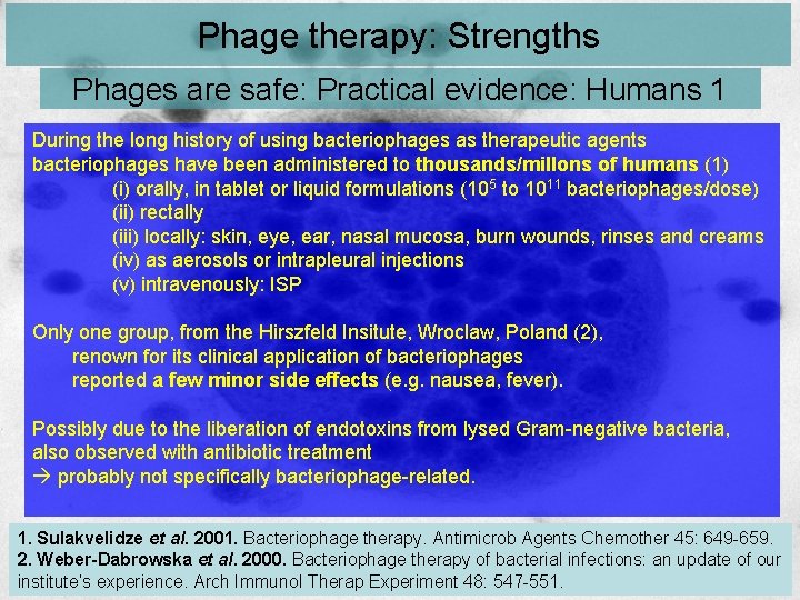 Phage therapy: Strengths Phages are safe: Practical evidence: Humans 1 During the long history