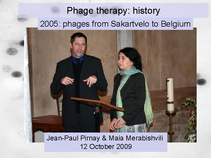 Phage therapy: history 2005: phages from Sakartvelo to Belgium Jean-Paul Pirnay & Maia Merabishvili