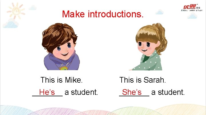 Make introductions. This is Mike. _______ He’s a student. This is Sarah. _______ She’s