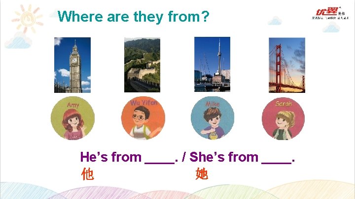 Where are they from? He’s from ____. / She’s from ____. 他 她 