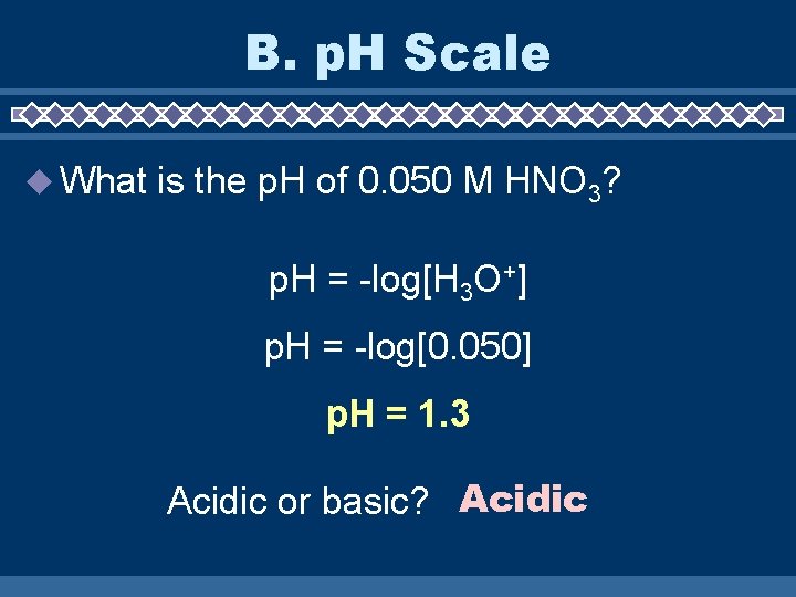 B. p. H Scale What is the p. H of 0. 050 M HNO