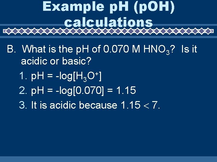 Example p. H (p. OH) calculations B. What is the p. H of 0.