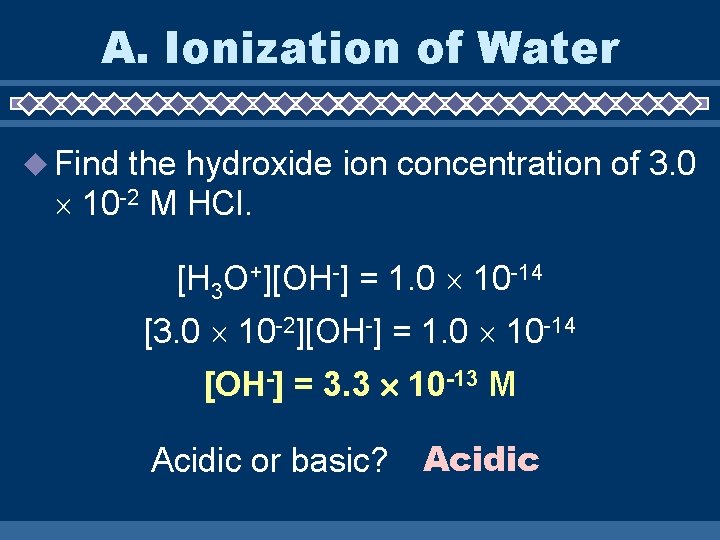 A. Ionization of Water Find the hydroxide ion concentration of 3. 0 10 -2