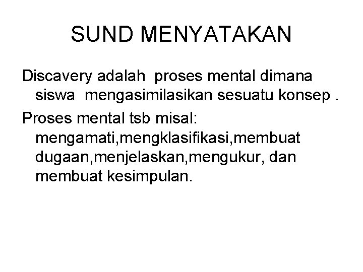 SUND MENYATAKAN Discavery adalah proses mental dimana siswa mengasimilasikan sesuatu konsep. Proses mental tsb