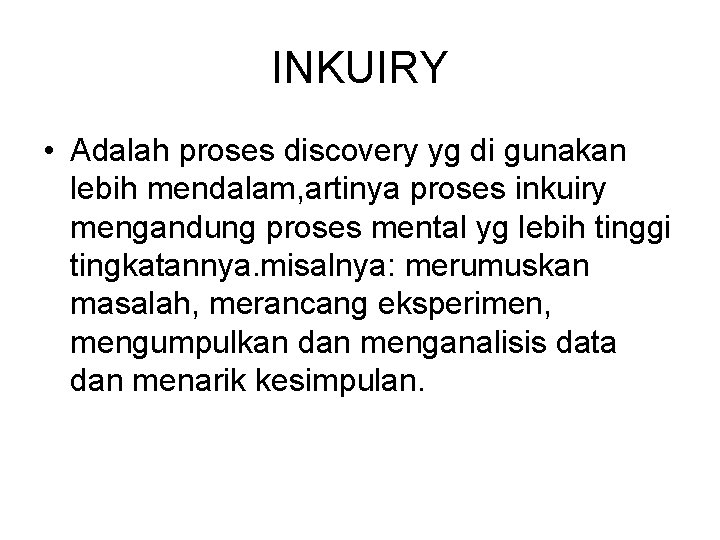 INKUIRY • Adalah proses discovery yg di gunakan lebih mendalam, artinya proses inkuiry mengandung
