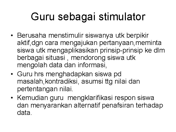 Guru sebagai stimulator • Berusaha menstimulir siswanya utk berpikir aktif, dgn cara mengajukan pertanyaan,