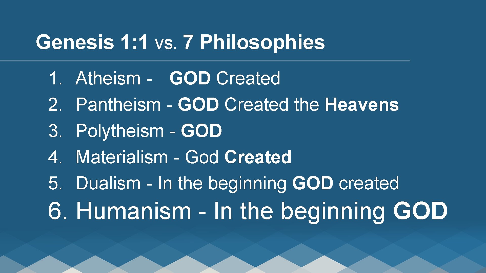 Genesis 1: 1 VS. 7 Philosophies 1. 2. 3. 4. 5. Atheism - GOD