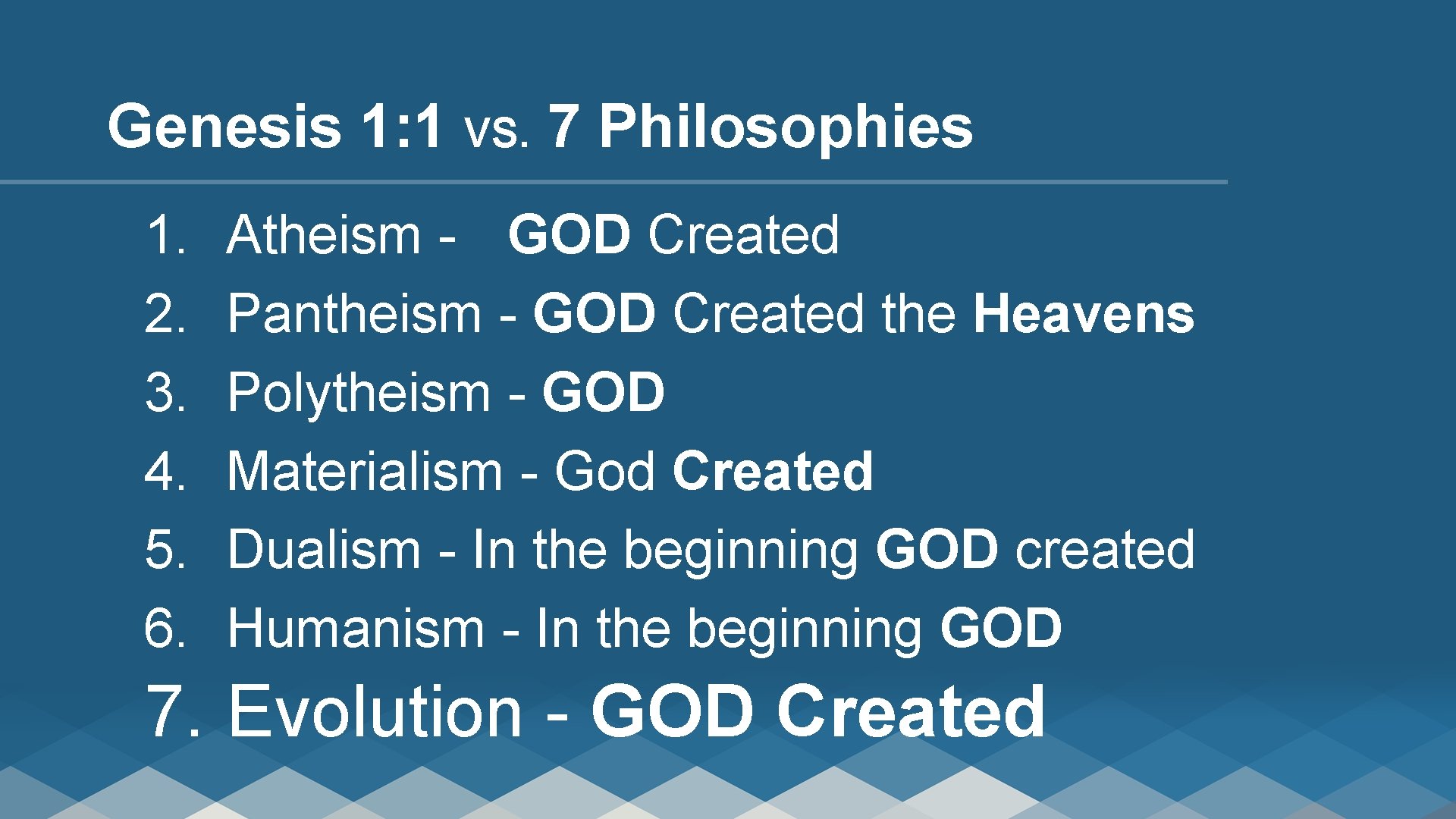 Genesis 1: 1 VS. 7 Philosophies 1. 2. 3. 4. 5. 6. Atheism -