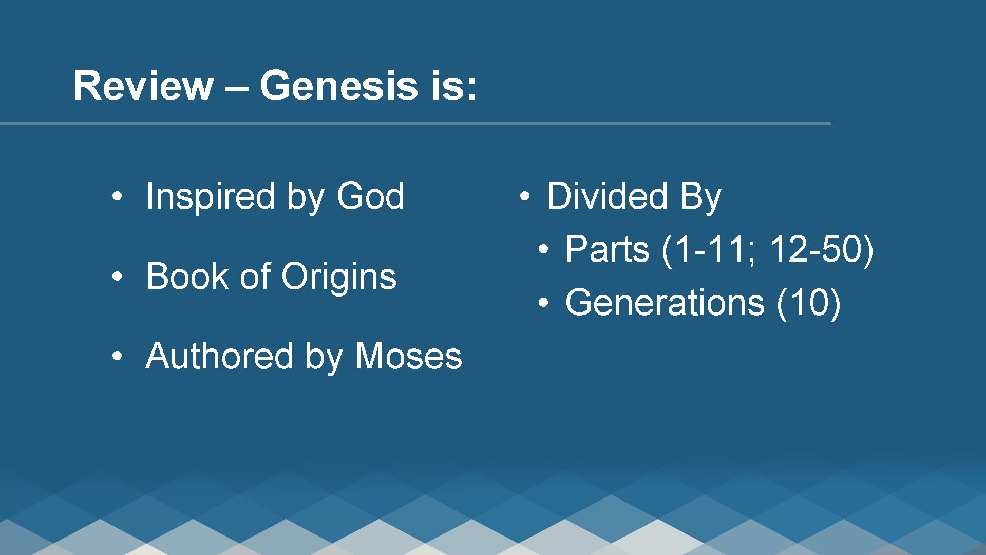 Review – Genesis is: • Inspired by God • Book of Origins • Authored