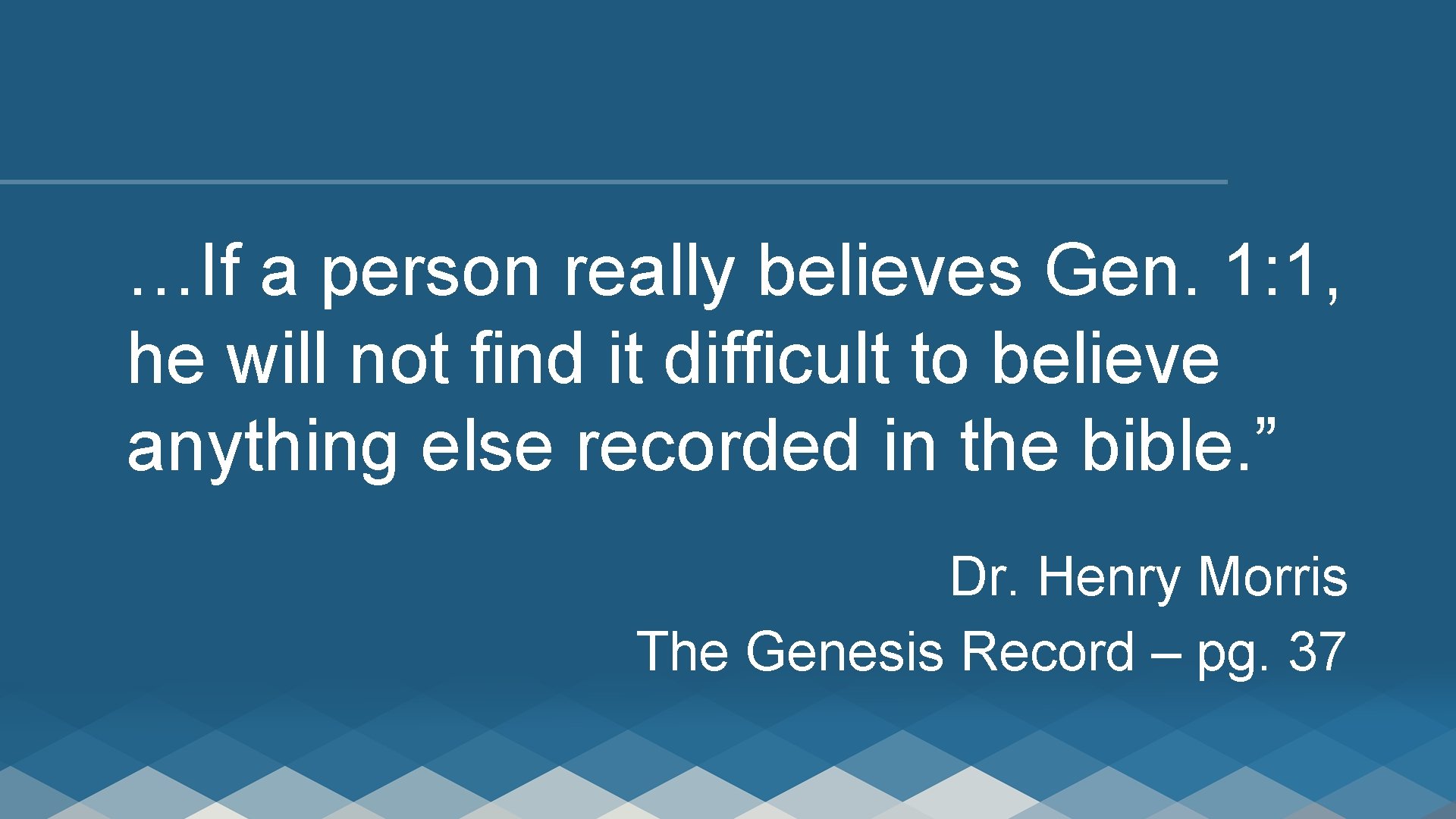 …If a person really believes Gen. 1: 1, he will not find it difficult