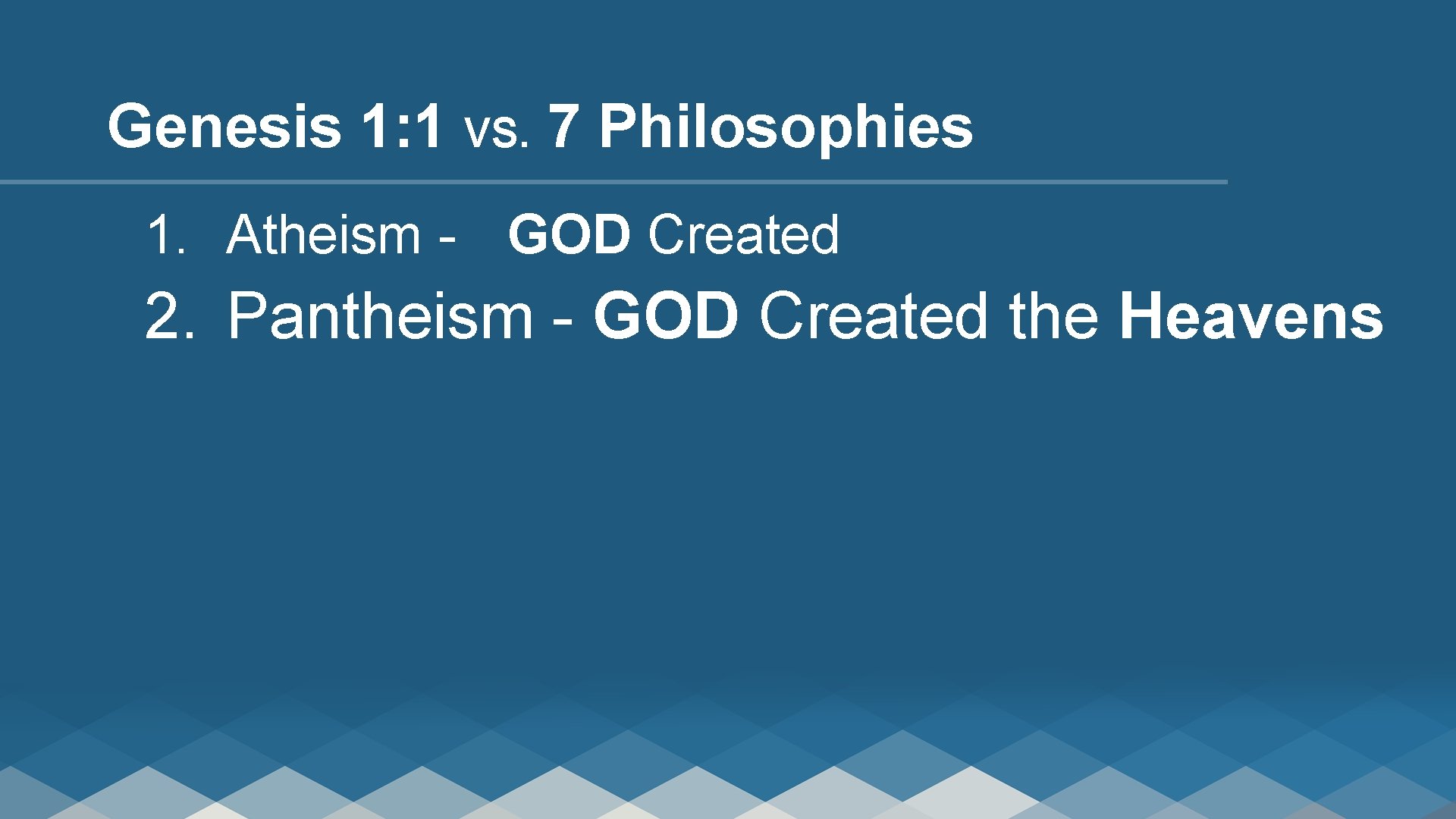 Genesis 1: 1 VS. 7 Philosophies 1. Atheism - GOD Created 2. Pantheism -