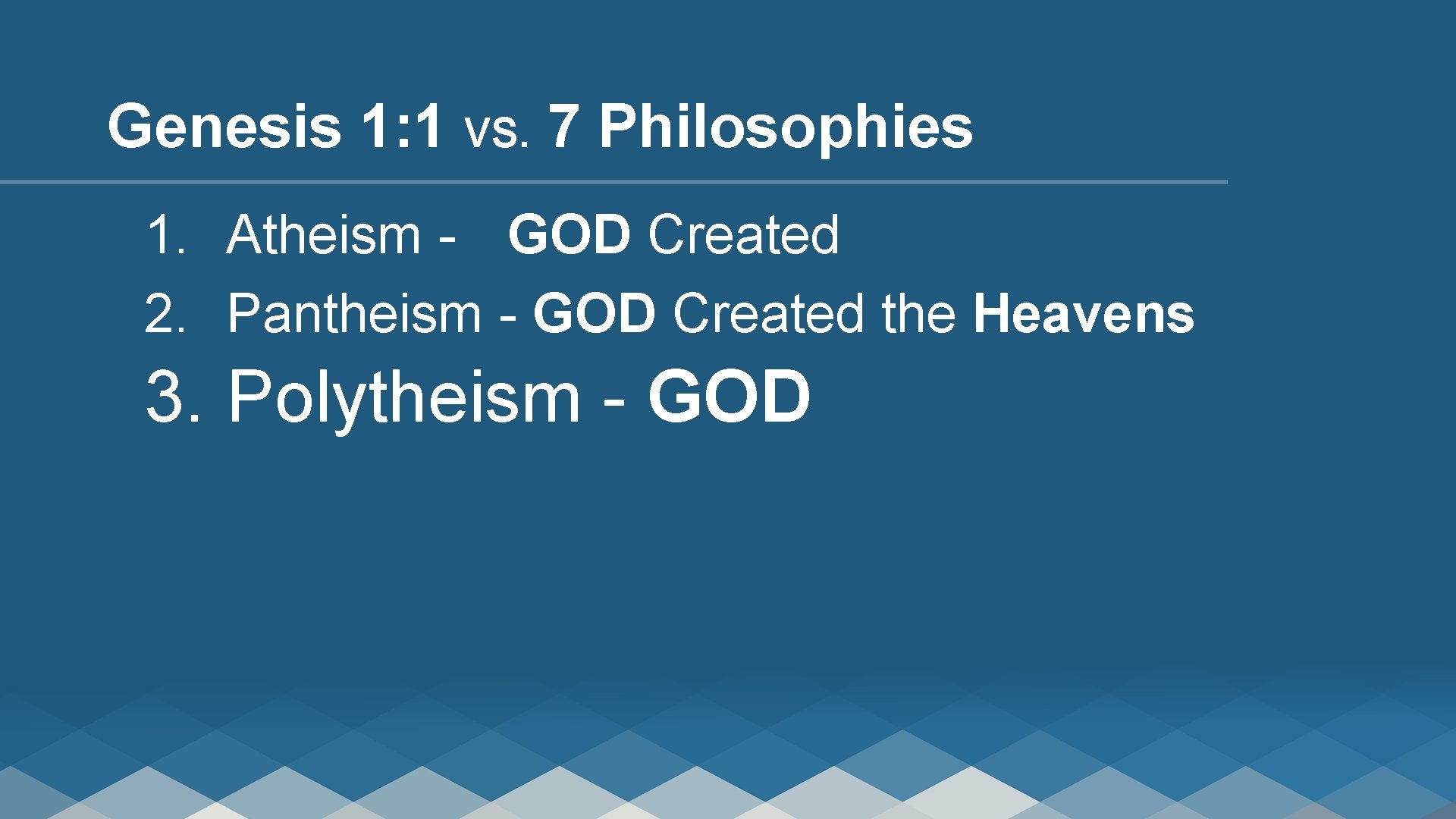 Genesis 1: 1 VS. 7 Philosophies 1. Atheism - GOD Created 2. Pantheism -