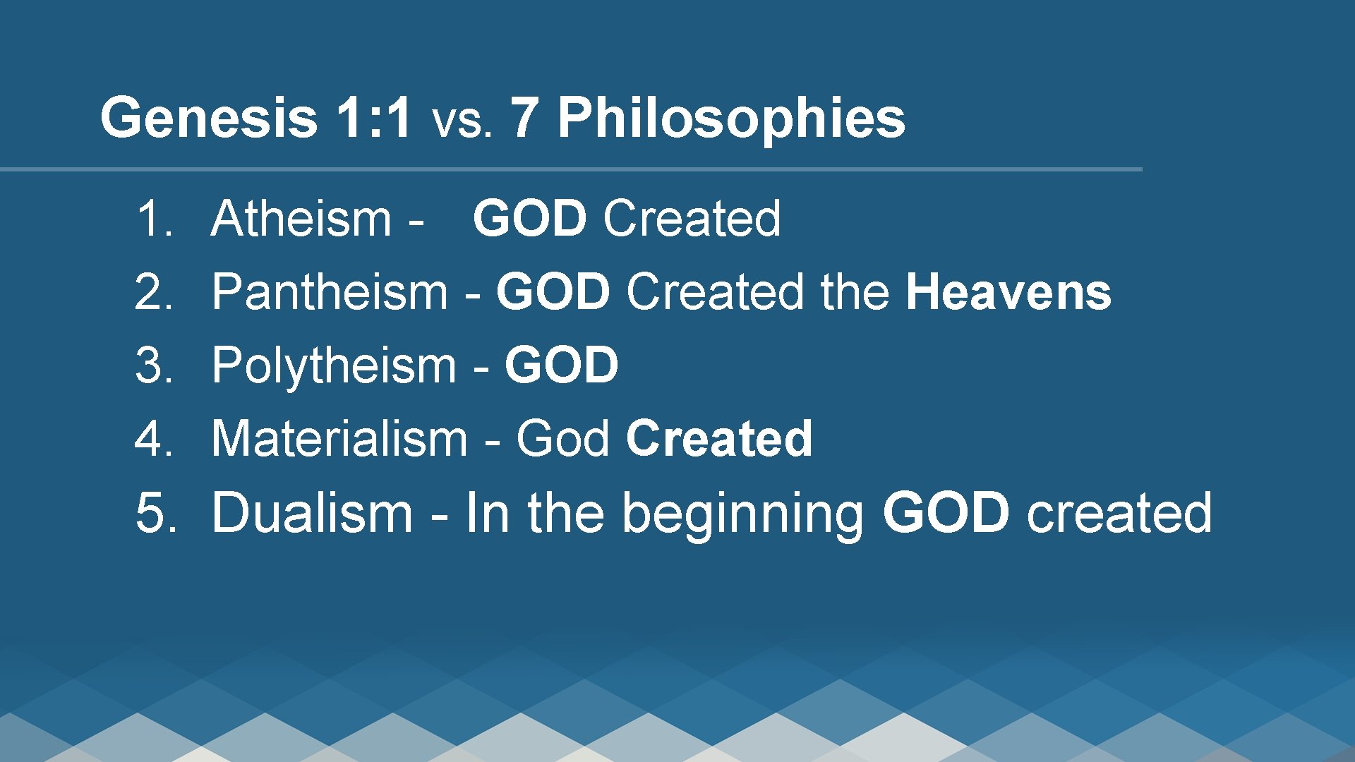 Genesis 1: 1 VS. 7 Philosophies 1. 2. 3. 4. Atheism - GOD Created