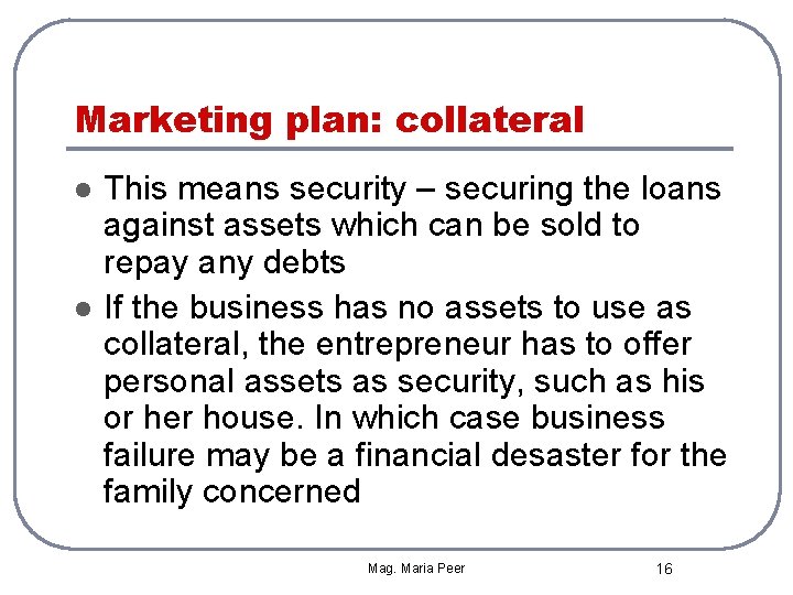 Marketing plan: collateral l l This means security – securing the loans against assets