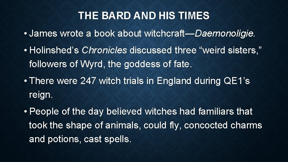 THE BARD AND HIS TIMES • James wrote a book about witchcraft—Daemonoligie. • Holinshed’s