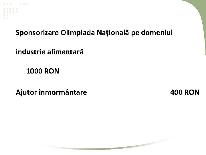 Sponsorizare Olimpiada Națională pe domeniul industrie alimentară 1000 RON Ajutor înmormântare 400 RON Sponsorizare Olimpiada Națională pe domeniul industrie alimentară 1000 RON Ajutor înmormântare 400 RON