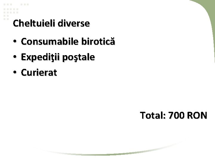 Cheltuieli diverse • Consumabile birotică • Expediţii poştale • Curierat Total: 700 RON Cheltuieli diverse • Consumabile birotică • Expediţii poştale • Curierat Total: 700 RON