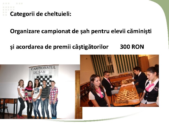 Categorii de cheltuieli: Organizare campionat de șah pentru elevii căminiști și acordarea de premii Categorii de cheltuieli: Organizare campionat de șah pentru elevii căminiști și acordarea de premii