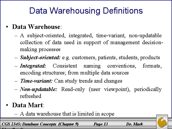 Data Warehousing Definitions • Data Warehouse: – A subject-oriented, integrated, time-variant, non-updatable collection of