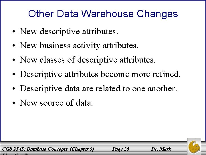 Other Data Warehouse Changes • New descriptive attributes. • New business activity attributes. •
